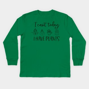 I can't today I have plants; plant lover; plant addict; gardening; gardener; green thumb; gift for plant lover; mom gift; dad gift; Kids Long Sleeve T-Shirt